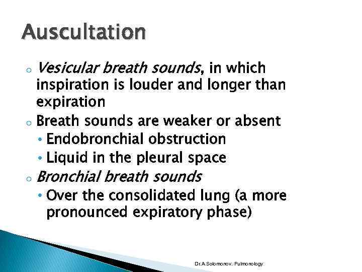 Auscultation o o o Vesicular breath sounds, in which inspiration is louder and longer