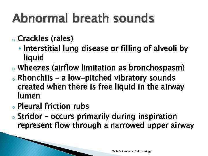 Abnormal breath sounds o o o Crackles (rales) • Interstitial lung disease or filling