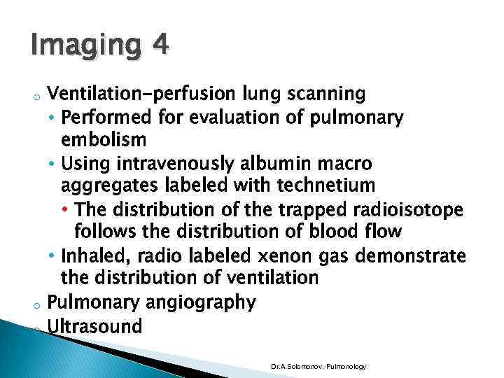 Imaging 4 o o o Ventilation-perfusion lung scanning • Performed for evaluation of pulmonary