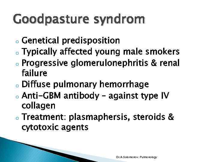 Goodpasture syndrom o o o Genetical predisposition Typically affected young male smokers Progressive glomerulonephritis