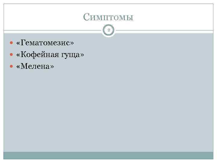 Симптомы 2 «Гематомезис» «Кофейная гуща» «Мелена» 