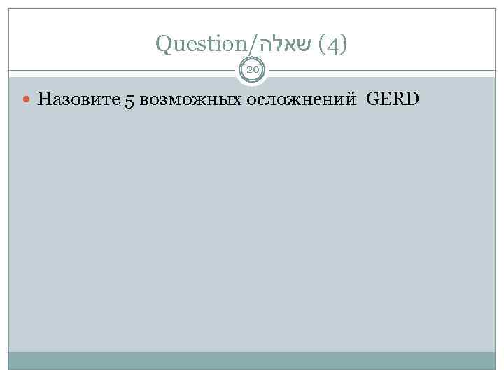 Question/ )4( שאלה 20 Назовите 5 возможных осложнений GERD 