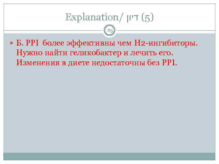 Explanation/ )5( דיון 25 Б. PPI более эффективны чем H 2 -ингибиторы. Нужно найти