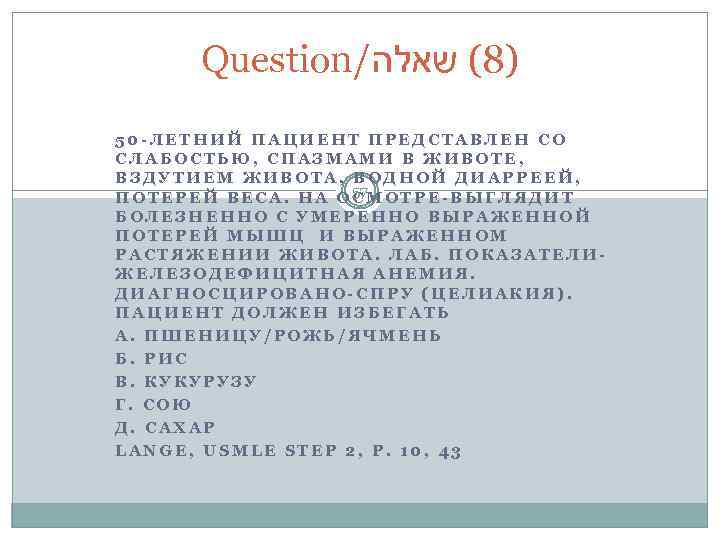 Question/ )8( שאלה 50 -ЛЕТНИЙ ПАЦИЕНТ ПРЕДСТАВЛЕН СО СЛАБОСТЬЮ, СПАЗМАМИ В ЖИВОТЕ, ВЗДУТИЕМ ЖИВОТА,