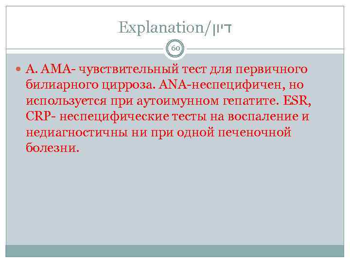 Explanation/ דיון 60 А. AMA- чувствительный тест для первичного билиарного цирроза. ANA-неспецифичен, но используется