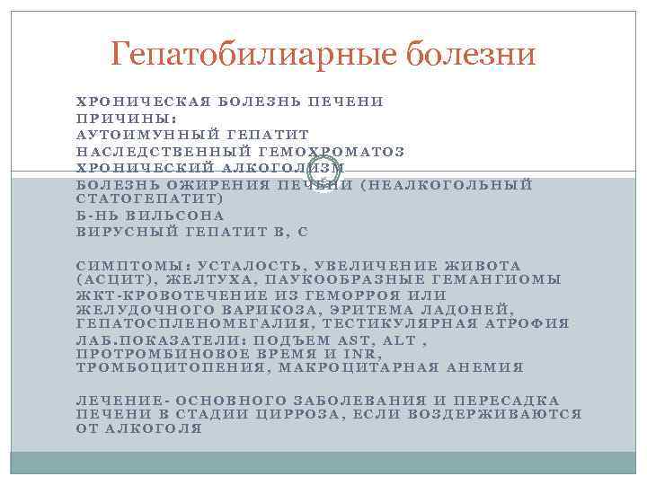 Гепатобилиарные болезни ХРОНИЧЕСКАЯ БОЛЕЗНЬ ПЕЧЕНИ ПРИЧИНЫ: АУТОИМУННЫЙ ГЕПАТИТ НАСЛЕДСТВЕННЫЙ ГЕМОХРОМАТОЗ ХРОНИЧЕСКИЙ АЛКОГОЛИЗМ 16 БОЛЕЗНЬ
