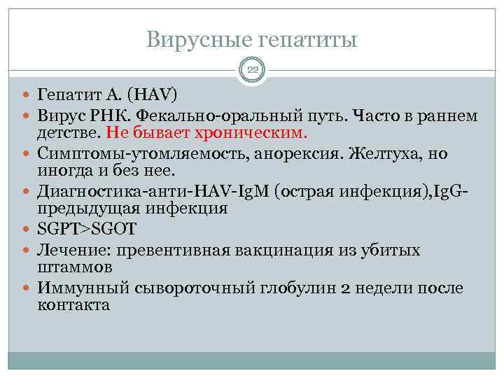 Вирусные гепатиты 22 Гепатит А. (HAV) Вирус РНК. Фекально-оральный путь. Часто в раннем детстве.