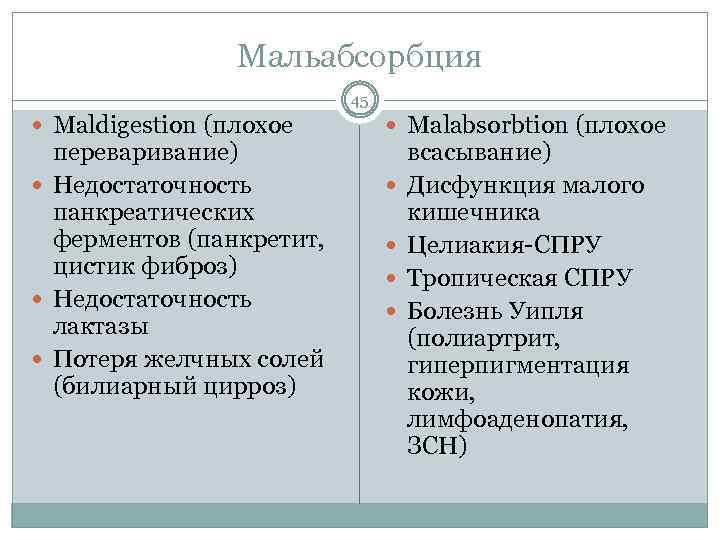 Мальабсорбция 45 Maldigestion (плохое переваривание) Недостаточность панкреатических ферментов (панкретит, цистик фиброз) Недостаточность лактазы Потеря