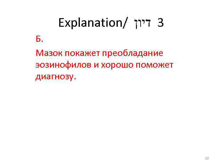 Explanation/ 3 דיון Б. Мазок покажет преобладание эозинофилов и хорошо поможет диагнозу. 13 