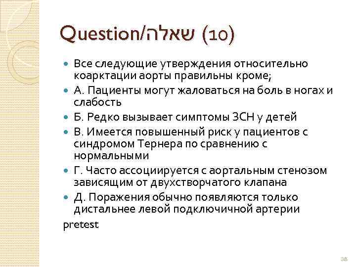 Question/ )01( שאלה Все следующие утверждения относительно коарктации аорты правильны кроме; А. Пациенты могут