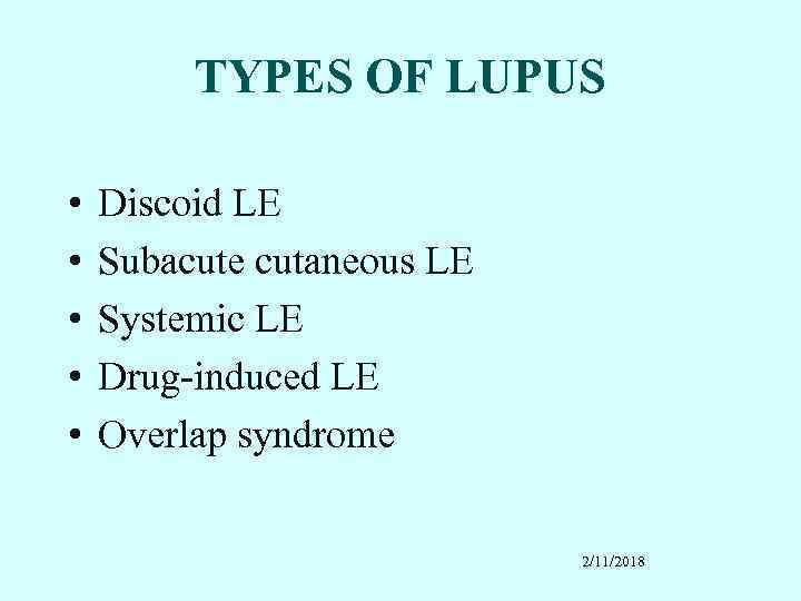 TYPES OF LUPUS • • • Discoid LE Subacute cutaneous LE Systemic LE Drug-induced
