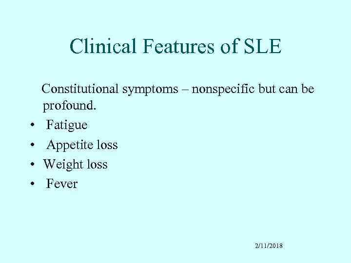 Clinical Features of SLE • • Constitutional symptoms – nonspecific but can be profound.