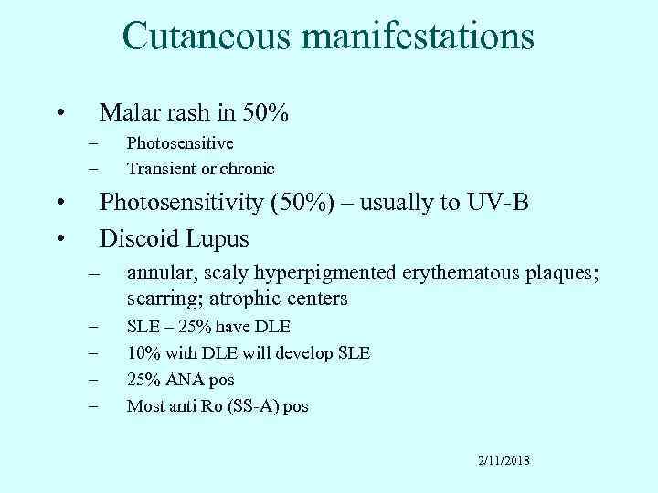Cutaneous manifestations • Malar rash in 50% – – • • Photosensitive Transient or