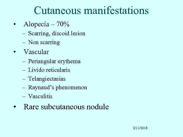 Cutaneous manifestations • Alopecia – 70% – Scarring, discoid lesion – Non scarring •