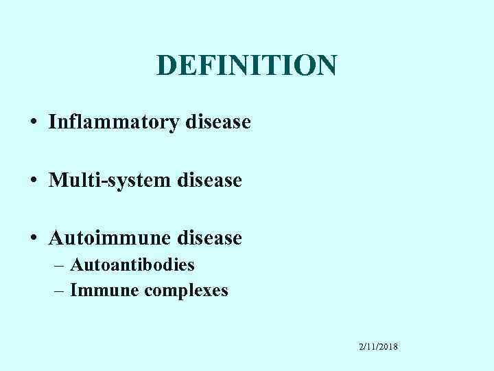 DEFINITION • Inflammatory disease • Multi-system disease • Autoimmune disease – Autoantibodies – Immune