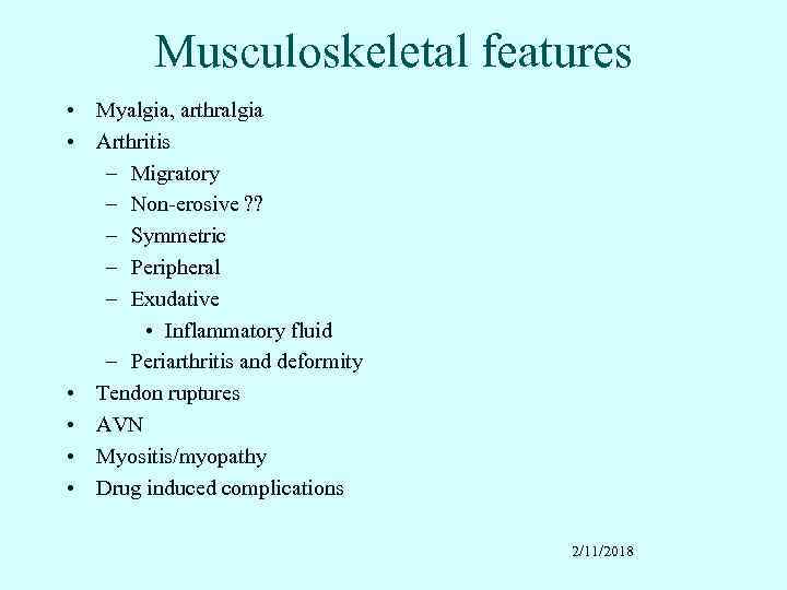 Musculoskeletal features • Myalgia, arthralgia • Arthritis – Migratory – Non-erosive ? ? –