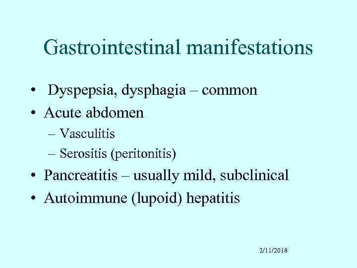 Gastrointestinal manifestations • Dyspepsia, dysphagia – common • Acute abdomen – Vasculitis – Serositis