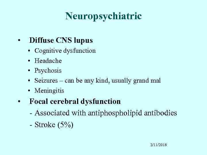 Neuropsychiatric • Diffuse CNS lupus • • • Cognitive dysfunction Headache Psychosis Seizures –