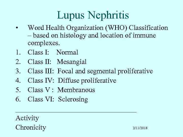 Lupus Nephritis • Word Health Organization (WHO) Classification – based on histology and location