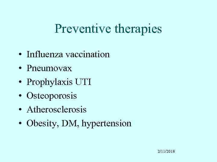 Preventive therapies • • • Influenza vaccination Pneumovax Prophylaxis UTI Osteoporosis Atherosclerosis Obesity, DM,