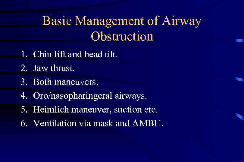 Basic Management of Airway Obstruction 1. 2. 3. 4. 5. 6. Chin lift and