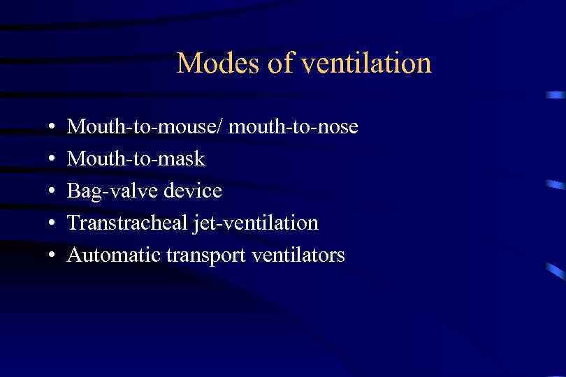 Modes of ventilation • • • Mouth-to-mouse/ mouth-to-nose Mouth-to-mask Bag-valve device Transtracheal jet-ventilation Automatic