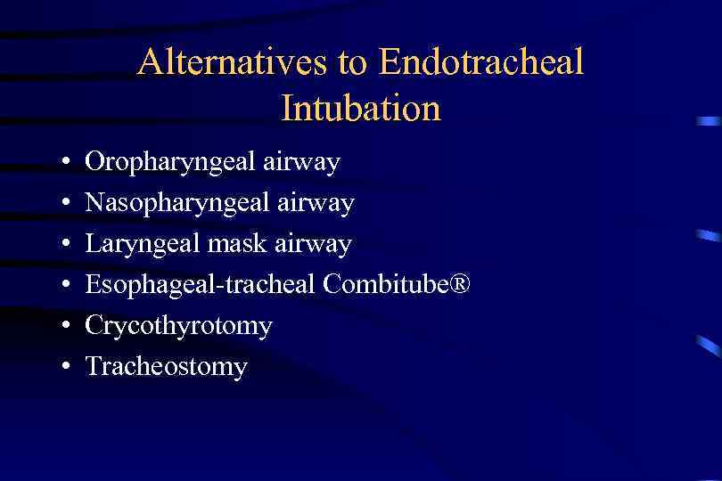 Alternatives to Endotracheal Intubation • • • Oropharyngeal airway Nasopharyngeal airway Laryngeal mask airway