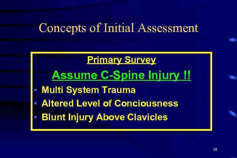 Concepts of Initial Assessment Primary Survey Assume C-Spine Injury !! • Multi System Trauma