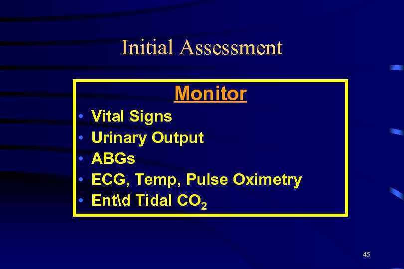 Initial Assessment Monitor • • • Vital Signs Urinary Output ABGs ECG, Temp, Pulse