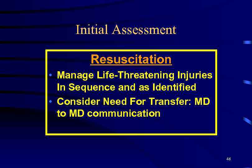 Initial Assessment Resuscitation • Manage Life-Threatening Injuries In Sequence and as Identified • Consider