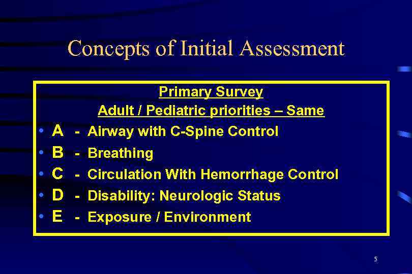 Concepts of Initial Assessment Primary Survey Adult / Pediatric priorities – Same • A