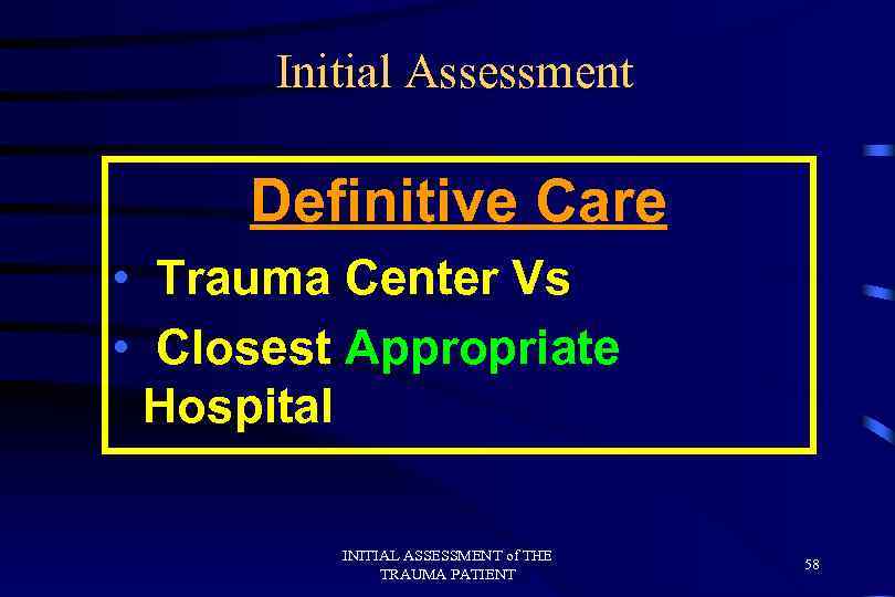 Initial Assessment Definitive Care • Trauma Center Vs • Closest Appropriate Hospital INITIAL ASSESSMENT