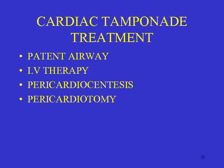 CARDIAC TAMPONADE TREATMENT • • PATENT AIRWAY I. V THERAPY PERICARDIOCENTESIS PERICARDIOTOMY 23 