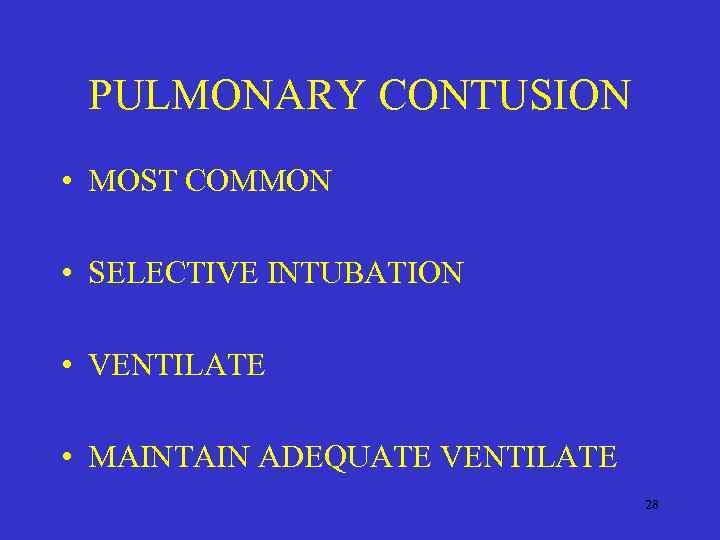 PULMONARY CONTUSION • MOST COMMON • SELECTIVE INTUBATION • VENTILATE • MAINTAIN ADEQUATE VENTILATE