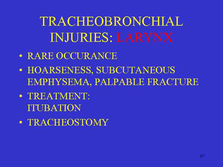 TRACHEOBRONCHIAL INJURIES: LARYNX • RARE OCCURANCE • HOARSENESS, SUBCUTANEOUS EMPHYSEMA, PALPABLE FRACTURE • TREATMENT: