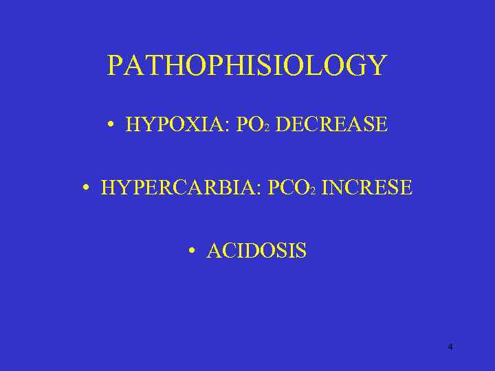 PATHOPHISIOLOGY • HYPOXIA: PO 2 DECREASE • HYPERCARBIA: PCO 2 INCRESE • ACIDOSIS 4