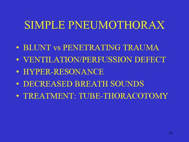 SIMPLE PNEUMOTHORAX • • • BLUNT vs PENETRATING TRAUMA VENTILATION/PERFUSSION DEFECT HYPER-RESONANCE DECREASED BREATH