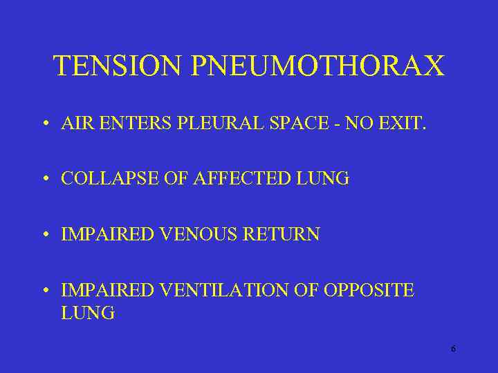 TENSION PNEUMOTHORAX • AIR ENTERS PLEURAL SPACE - NO EXIT. • COLLAPSE OF AFFECTED