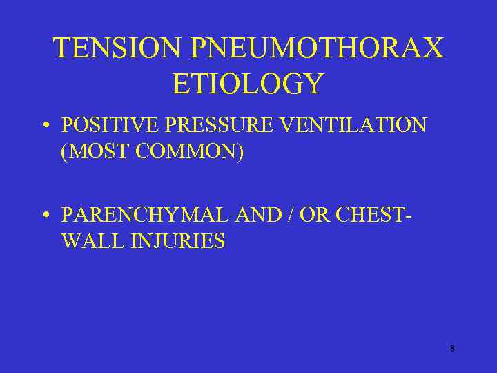 TENSION PNEUMOTHORAX ETIOLOGY • POSITIVE PRESSURE VENTILATION (MOST COMMON) • PARENCHYMAL AND / OR