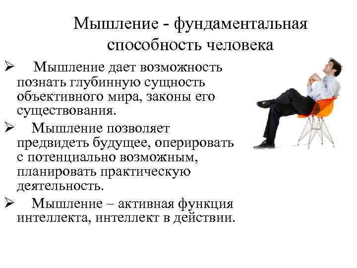 Мышление - фундаментальная способность человека Ø Мышление дает возможность познать глубинную сущность объективного мира,