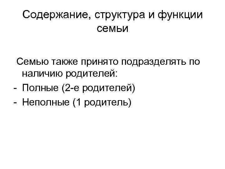 Содержание, структура и функции семьи Семью также принято подразделять по наличию родителей: - Полные
