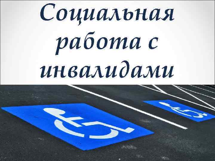 Социальная работа с инвалидами 