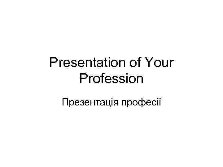 Presentation of Your Profession Презентація професії 