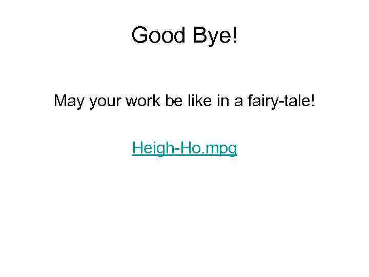Good Bye! May your work be like in a fairy-tale! Heigh-Ho. mpg 