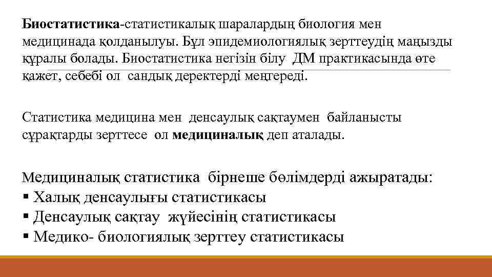 Биостатистика-статистикалық шаралардың биология мен медицинада қолданылуы. Бұл эпидемиологиялық зерттеудің маңызды құралы болады. Биостатистика негізін