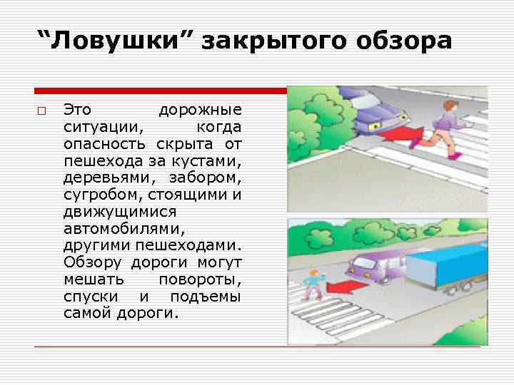 “Ловушки” закрытого обзора o Это дорожные ситуации, когда опасность скрыта от пешехода за кустами,