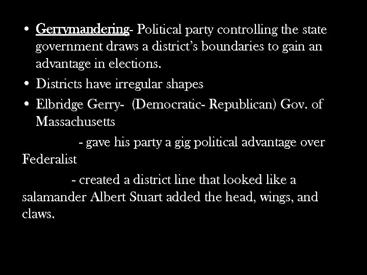  • Gerrymandering- Political party controlling the state government draws a district’s boundaries to