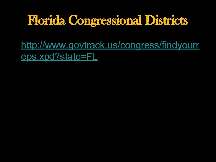 Florida Congressional Districts • http: //www. govtrack. us/congress/findyourr eps. xpd? state=FL 