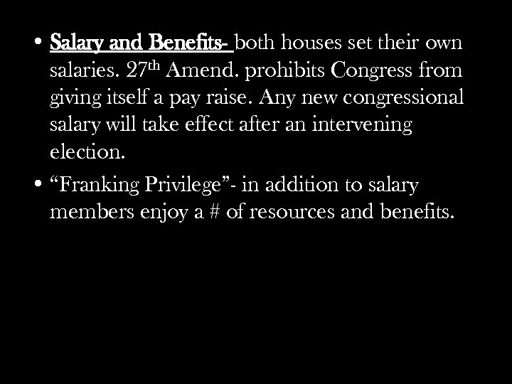  • Salary and Benefits- both houses set their own salaries. 27 th Amend.