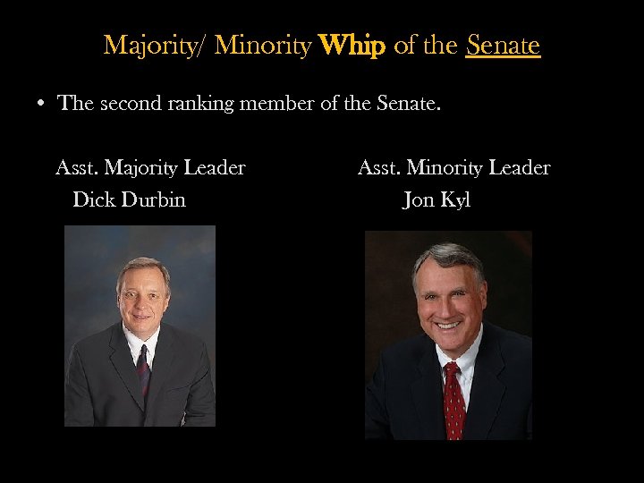 Majority/ Minority Whip of the Senate • The second ranking member of the Senate.